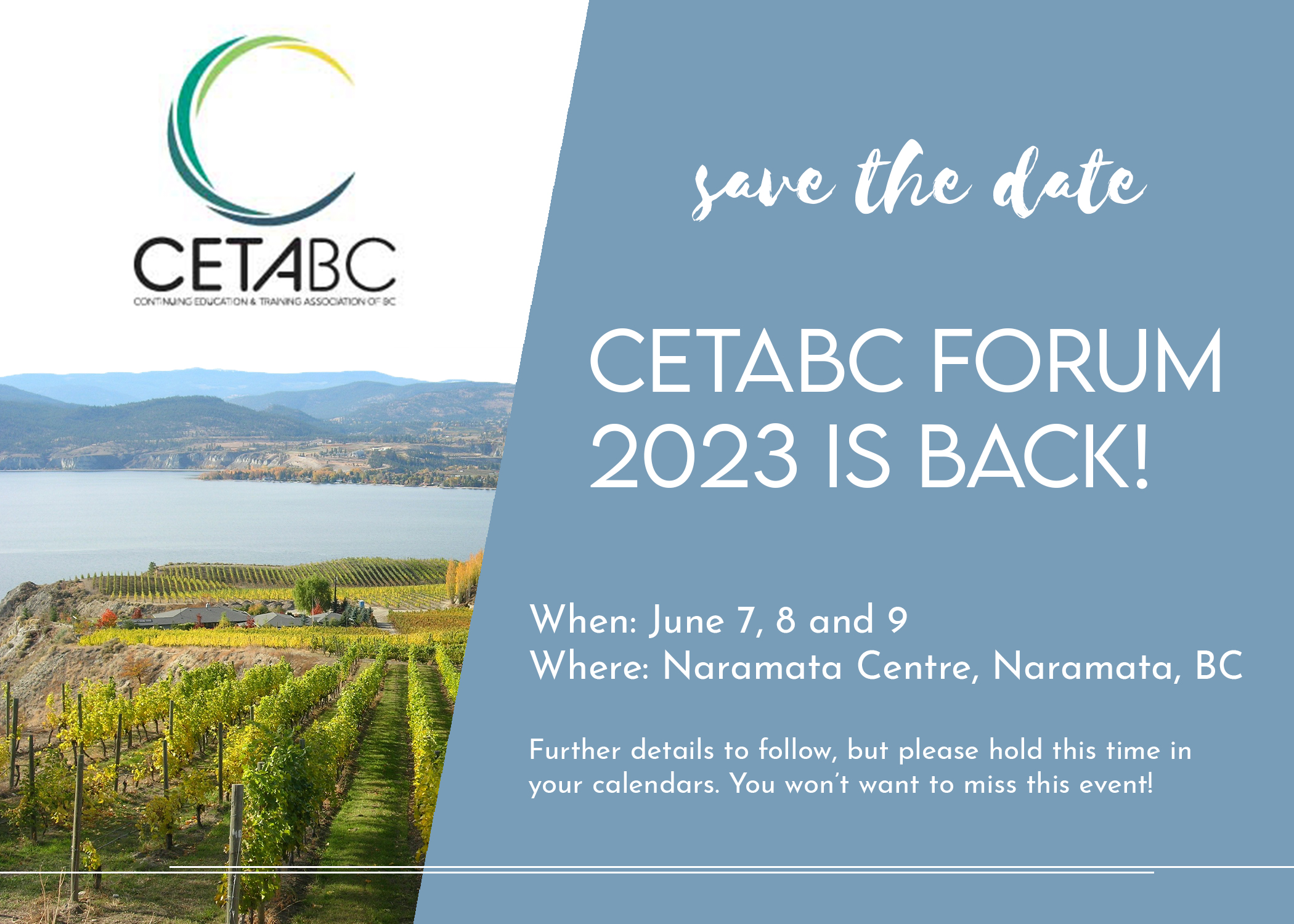 CETABC Save the date Forum 2023 is back; When: June 7, 8 and 9; Where: Naramata Centre, Naramata, BC, Further details to follow!